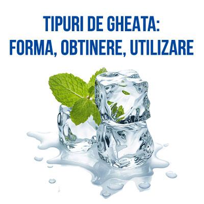 Tipuri de gheata: cuburi pline, cuburi goale, gheata sfaramata si gheata carbonica
